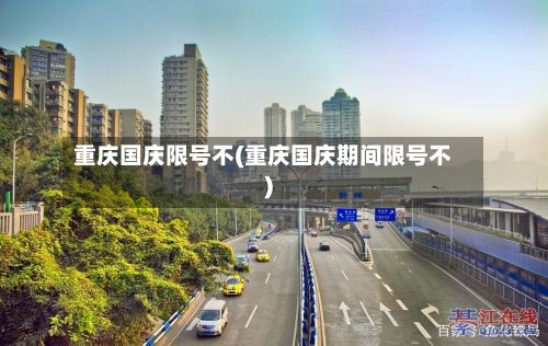 重庆国庆限号不(重庆国庆期间限号不)-第2张图片