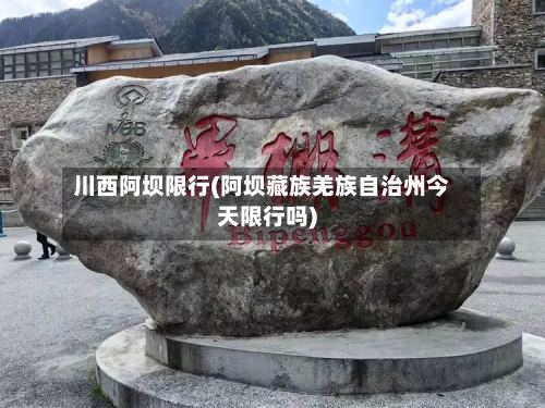 川西阿坝限行(阿坝藏族羌族自治州今天限行吗)