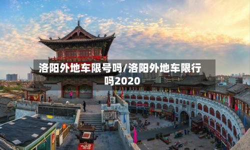 洛阳外地车限号吗/洛阳外地车限行吗2020-第3张图片