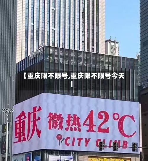 【重庆限不限号,重庆限不限号今天】-第3张图片