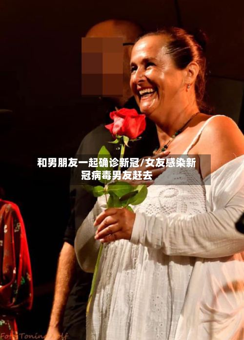 和男朋友一起确诊新冠/女友感染新冠病毒男友赶去