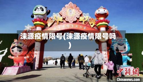 涞源疫情限号(涞源疫情限号吗)-第3张图片