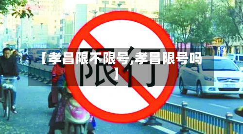 【孝昌限不限号,孝昌限号吗】-第2张图片