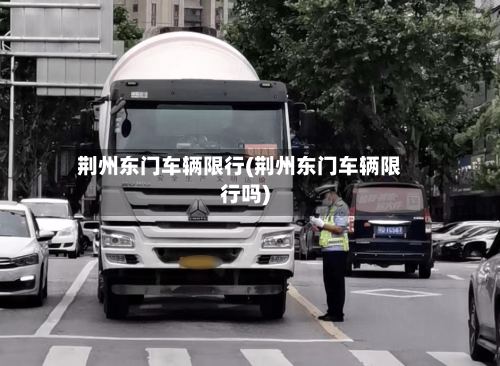 荆州东门车辆限行(荆州东门车辆限行吗)