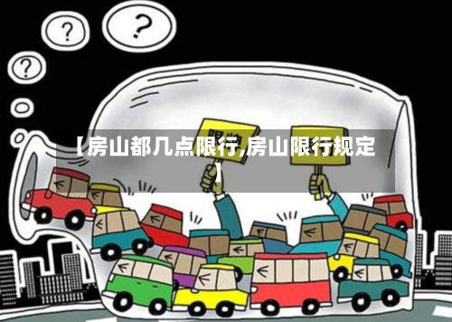 【房山都几点限行,房山限行规定】-第2张图片