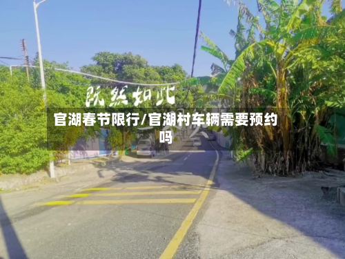 官湖春节限行/官湖村车辆需要预约吗