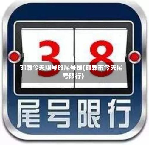 邯郸今天限号的尾号是(邯郸市今天尾号限行)