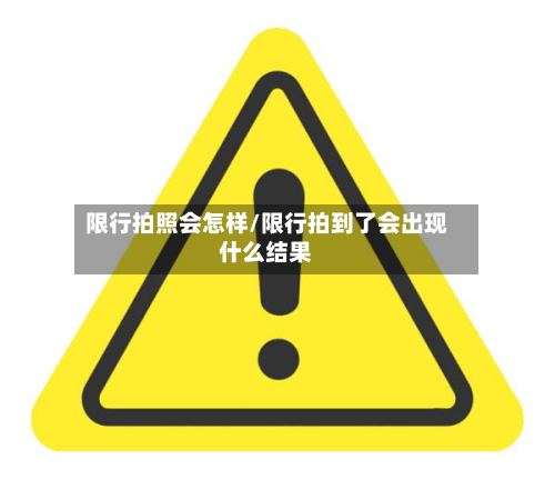 限行拍照会怎样/限行拍到了会出现什么结果