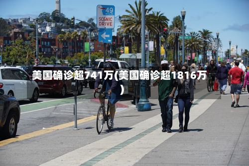 美国确诊超741万(美国确诊超1816万)-第2张图片