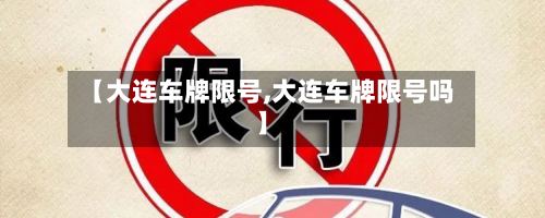 【大连车牌限号,大连车牌限号吗】-第2张图片