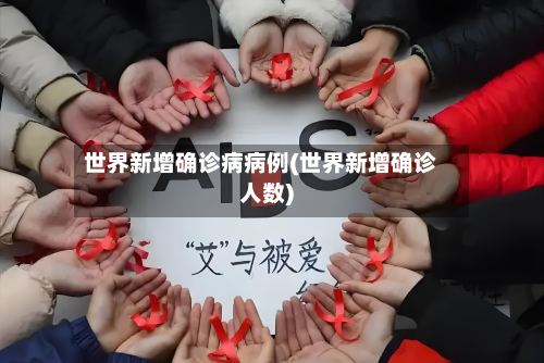 世界新增确诊病病例(世界新增确诊人数)-第2张图片