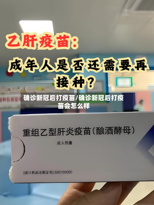 确诊新冠后打疫苗/确诊新冠后打疫苗会怎么样