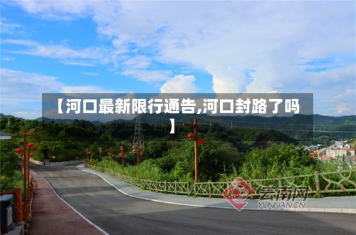 【河口最新限行通告,河口封路了吗】-第3张图片