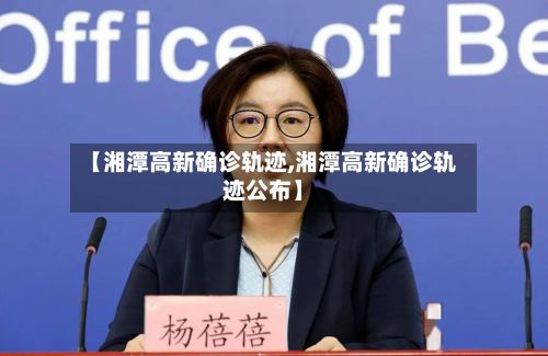 【湘潭高新确诊轨迹,湘潭高新确诊轨迹公布】-第2张图片
