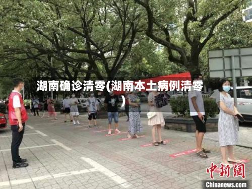 湖南确诊清零(湖南本土病例清零)