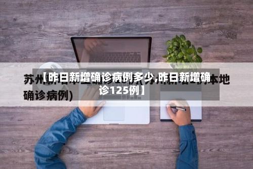 【昨日新增确诊病例多少,昨日新增确诊125例】-第2张图片
