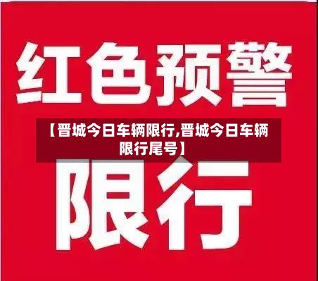 【晋城今日车辆限行,晋城今日车辆限行尾号】