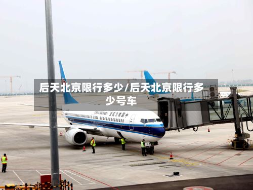 后天北京限行多少/后天北京限行多少号车