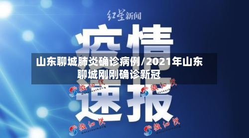 山东聊城肺炎确诊病例/2021年山东聊城刚刚确诊新冠