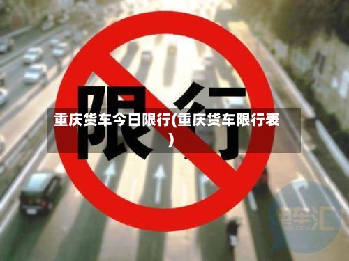 重庆货车今日限行(重庆货车限行表)