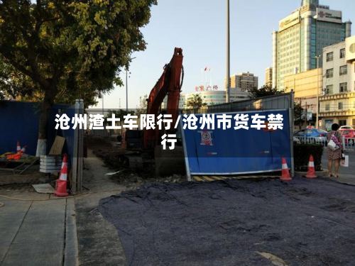 沧州渣土车限行/沧州市货车禁行-第2张图片