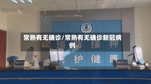 常熟有无确诊/常熟有无确诊新冠病例