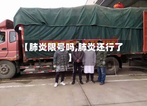 【肺炎限号吗,肺炎还行了】
