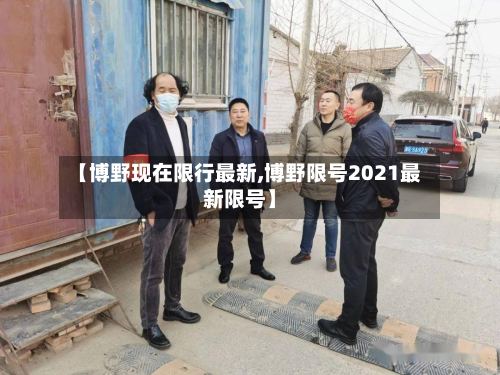 【博野现在限行最新,博野限号2021最新限号】