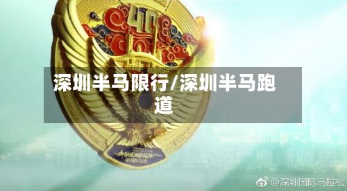 深圳半马限行/深圳半马跑道-第2张图片