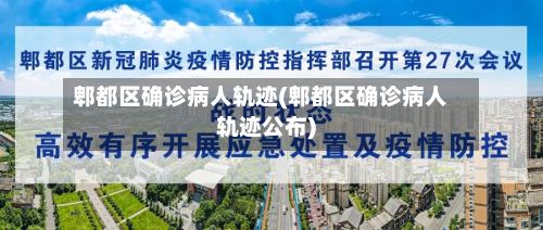 郫都区确诊病人轨迹(郫都区确诊病人轨迹公布)