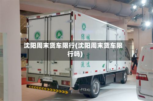 沈阳周末货车限行(沈阳周末货车限行吗)