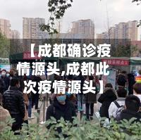 【成都确诊疫情源头,成都此次疫情源头】-第2张图片