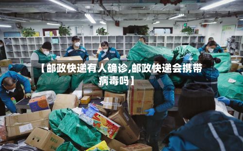 【邮政快递有人确诊,邮政快递会携带病毒吗】