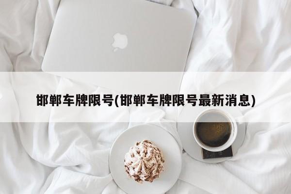 邯郸车牌限号(邯郸车牌限号最新消息)