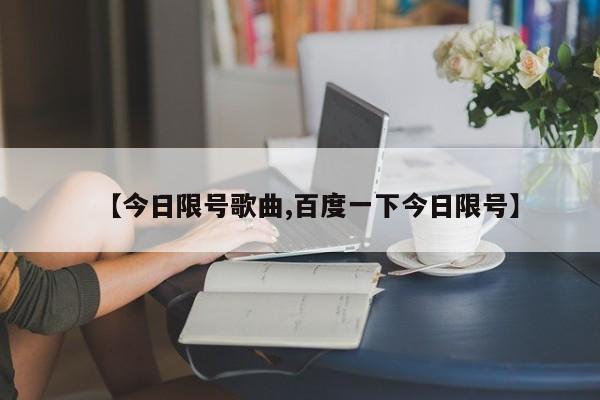 【今日限号歌曲,百度一下今日限号】