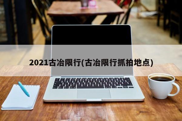 2021古冶限行(古冶限行抓拍地点)