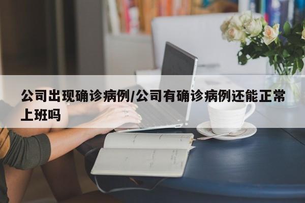 公司出现确诊病例/公司有确诊病例还能正常上班吗