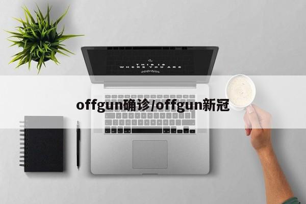 offgun确诊/offgun新冠