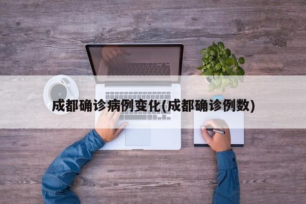 成都确诊病例变化(成都确诊例数)