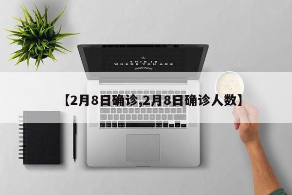 【2月8日确诊,2月8日确诊人数】