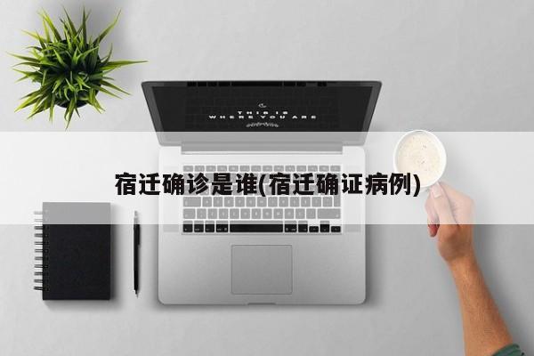 宿迁确诊是谁(宿迁确证病例)