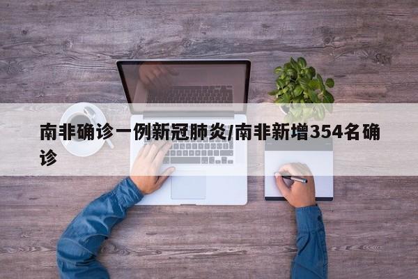 南非确诊一例新冠肺炎/南非新增354名确诊