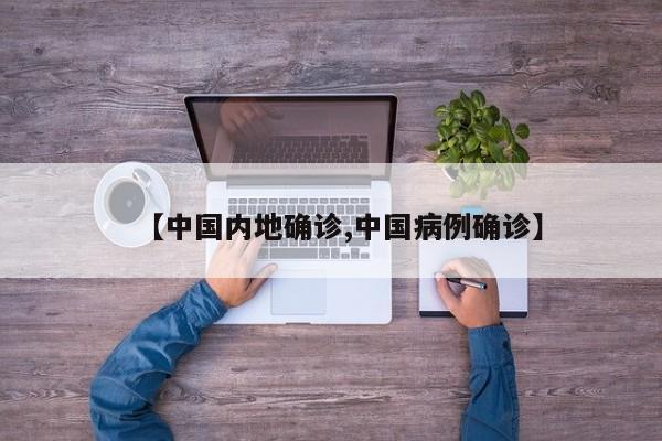 【中国内地确诊,中国病例确诊】