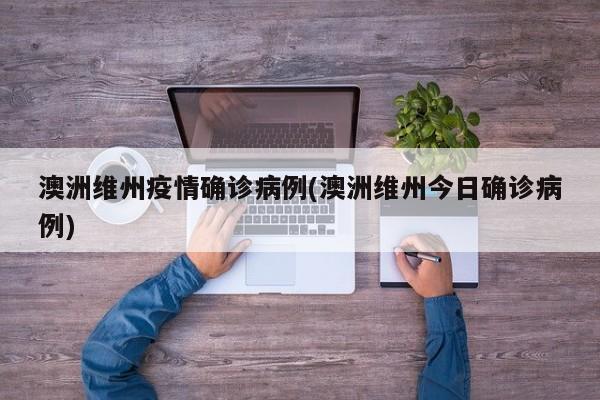 澳洲维州疫情确诊病例(澳洲维州今日确诊病例)