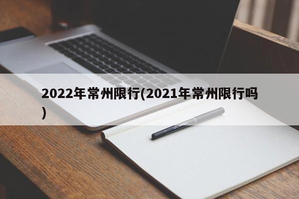 2022年常州限行(2021年常州限行吗)