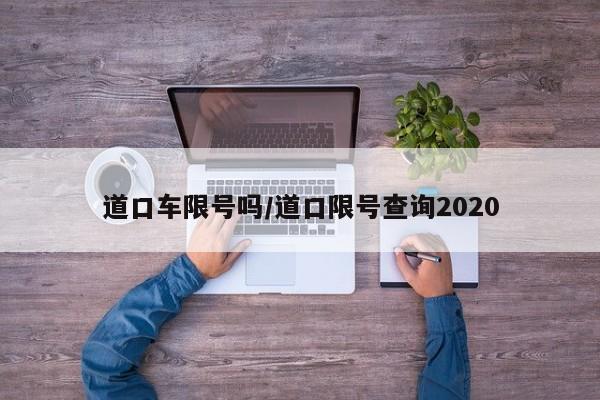道口车限号吗/道口限号查询2020