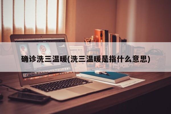 确诊洗三温暖(洗三温暖是指什么意思)