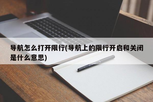 导航怎么打开限行(导航上的限行开启和关闭是什么意思)