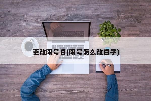 更改限号日(限号怎么改日子)
