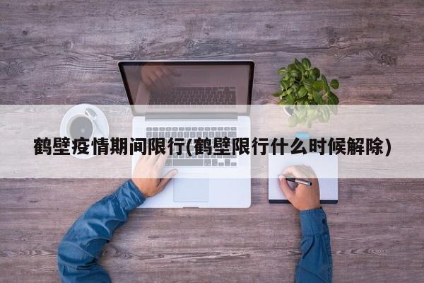 鹤壁疫情期间限行(鹤壁限行什么时候解除)